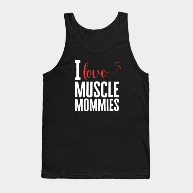 I Love Muscle Mommies Tank Top by HobbyAndArt